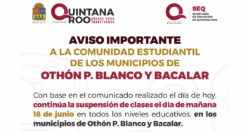 Continúa la suspensión de clases el día de mañana, 18 de junio, en todos los niveles educativos en los municipios de Othón P. Blanco y Bacalar